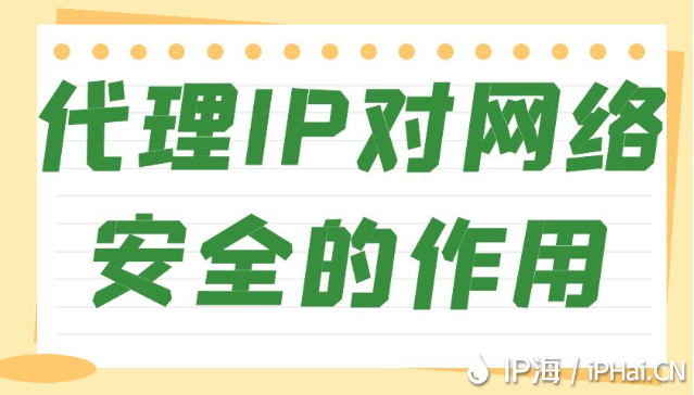 代理IP對網(wǎng)絡安全的作用