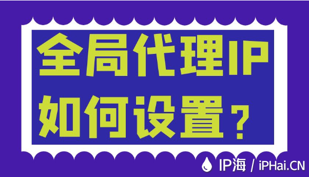 全局代理IP如何設(shè)置？