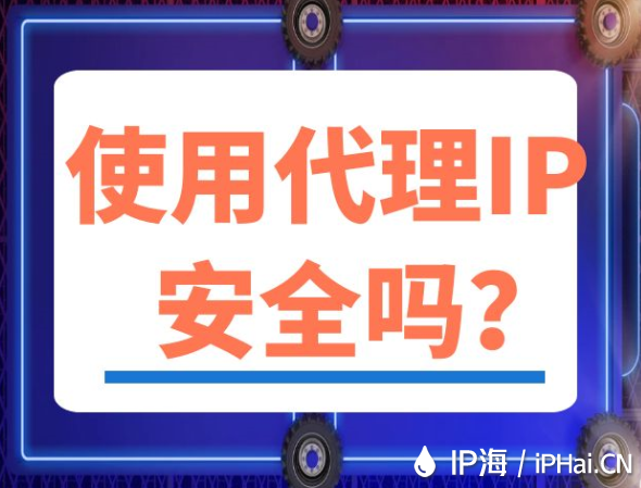 使用代理IP安全嗎？