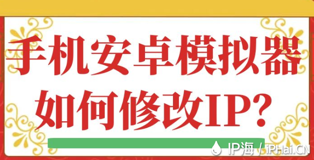 手機(jī)安卓模擬器如何修改IP？