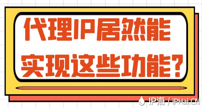 代理IP居然能實(shí)現(xiàn)這些功能？