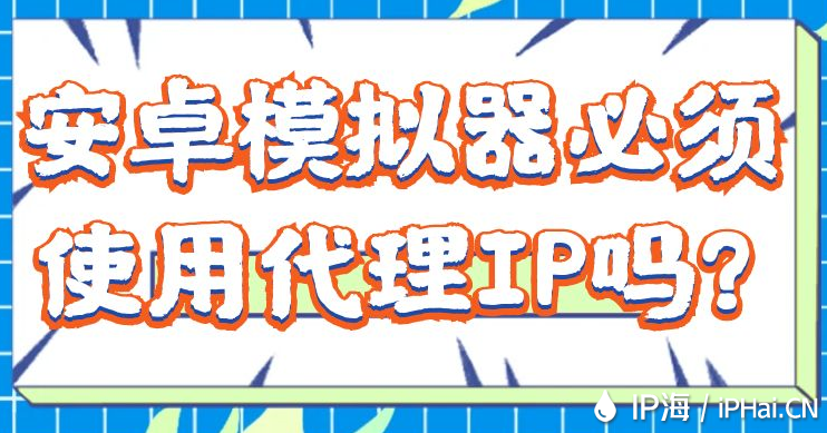 安卓模擬器必須使用代理IP嗎？