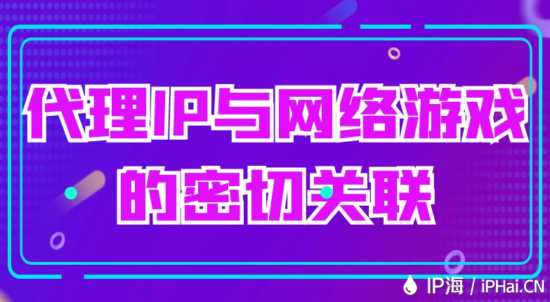 代理IP與網(wǎng)絡(luò)游戲的密切關(guān)聯(lián)