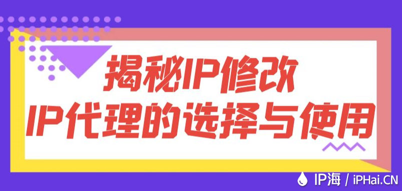 揭秘IP修改:IP代理的選擇與使用