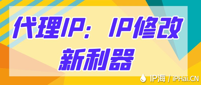 代理IP:IP修改新利器