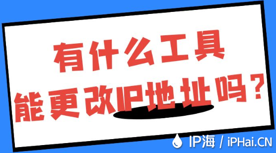有什么工具能更改IP地址嗎？