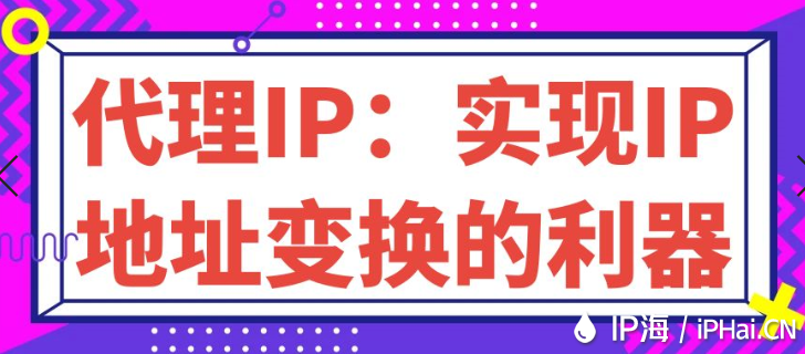 代理IP：實現(xiàn)IP地址變換的利器