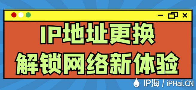 IP地址更換:解鎖網(wǎng)絡(luò)新體驗(yàn)