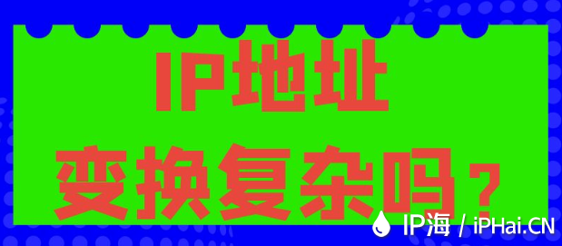 IP地址變換復雜嗎？