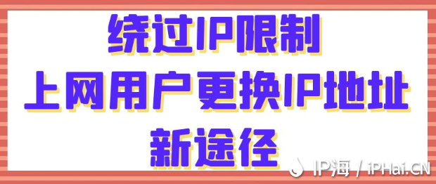 繞過IP限制:上網(wǎng)用戶更換IP地址新途徑