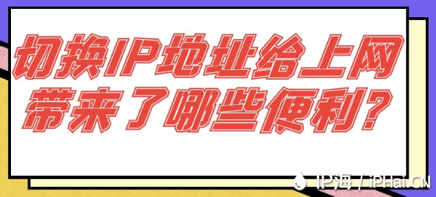 切換IP地址給上網(wǎng)帶來了哪些便利?