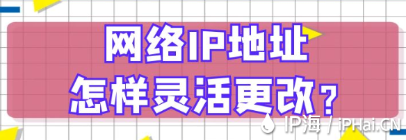 網(wǎng)絡(luò)IP地址怎樣靈活更改？?