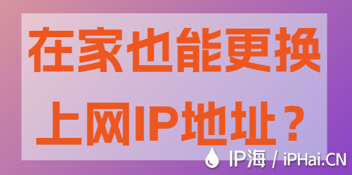 在家也能更換上網(wǎng)IP地址？
