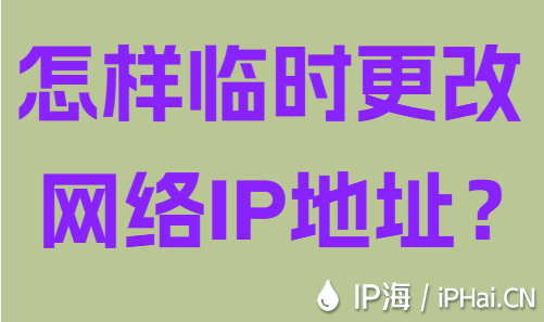 怎樣臨時更改網絡IP地址?